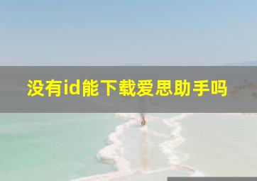 没有id能下载爱思助手吗