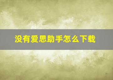 没有爱思助手怎么下载