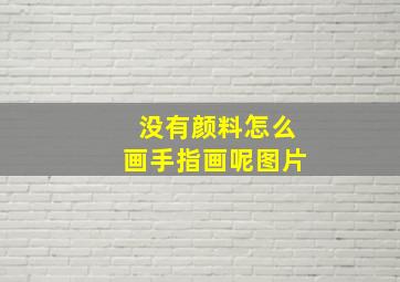 没有颜料怎么画手指画呢图片