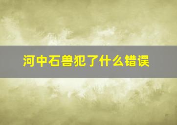 河中石兽犯了什么错误