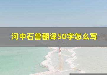 河中石兽翻译50字怎么写