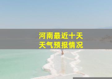 河南最近十天天气预报情况