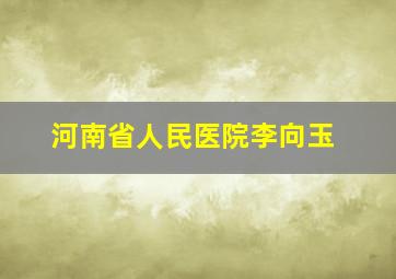 河南省人民医院李向玉