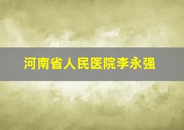 河南省人民医院李永强