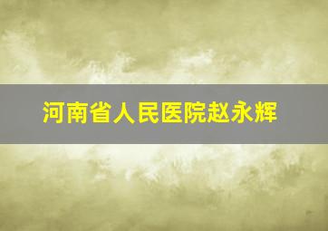 河南省人民医院赵永辉