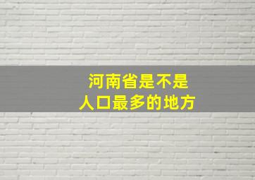 河南省是不是人口最多的地方