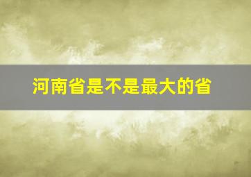 河南省是不是最大的省