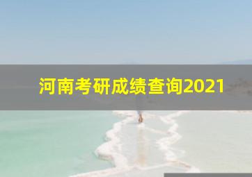 河南考研成绩查询2021