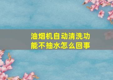 油烟机自动清洗功能不抽水怎么回事