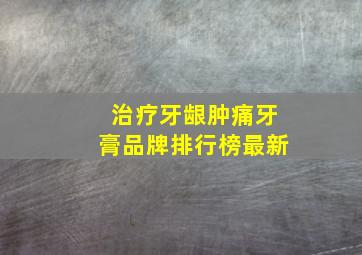 治疗牙龈肿痛牙膏品牌排行榜最新