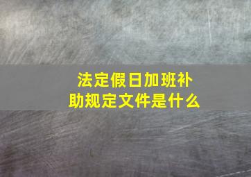 法定假日加班补助规定文件是什么