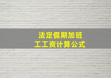 法定假期加班工工资计算公式