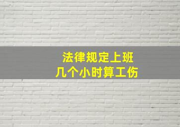 法律规定上班几个小时算工伤