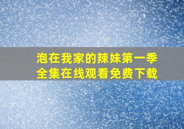 泡在我家的辣妹第一季全集在线观看免费下载