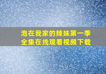 泡在我家的辣妹第一季全集在线观看视频下载