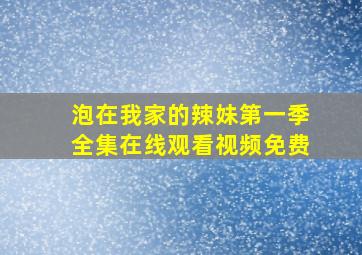 泡在我家的辣妹第一季全集在线观看视频免费