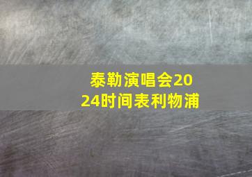 泰勒演唱会2024时间表利物浦