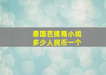 泰国芭提雅小姐多少人民币一个