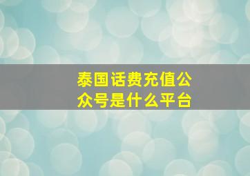 泰国话费充值公众号是什么平台