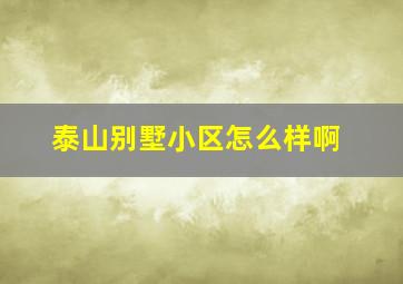 泰山别墅小区怎么样啊