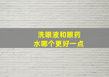 洗眼液和眼药水哪个更好一点