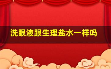 洗眼液跟生理盐水一样吗