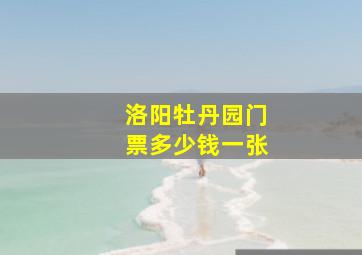 洛阳牡丹园门票多少钱一张