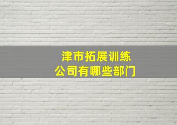 津市拓展训练公司有哪些部门