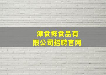 津食鲜食品有限公司招聘官网