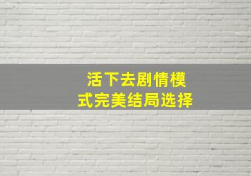 活下去剧情模式完美结局选择