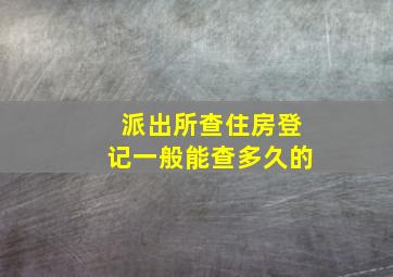 派出所查住房登记一般能查多久的