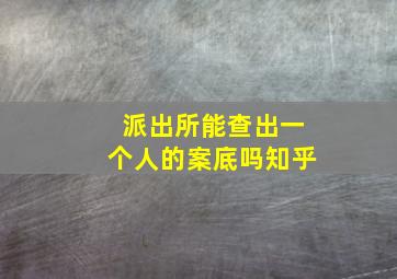 派出所能查出一个人的案底吗知乎