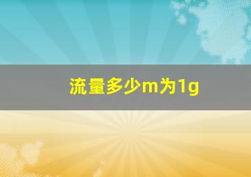 流量多少m为1g