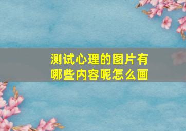 测试心理的图片有哪些内容呢怎么画