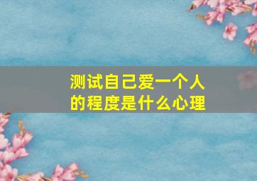 测试自己爱一个人的程度是什么心理