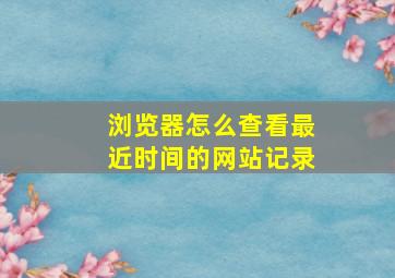 浏览器怎么查看最近时间的网站记录