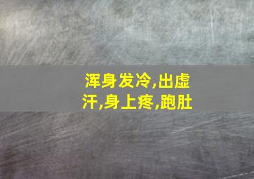 浑身发冷,出虚汗,身上疼,跑肚