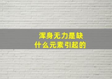 浑身无力是缺什么元素引起的