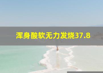 浑身酸软无力发烧37.8