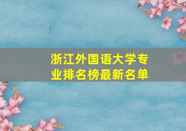 浙江外国语大学专业排名榜最新名单