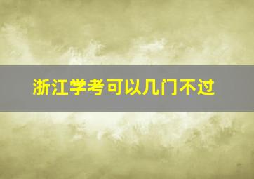 浙江学考可以几门不过