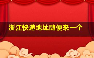 浙江快递地址随便来一个