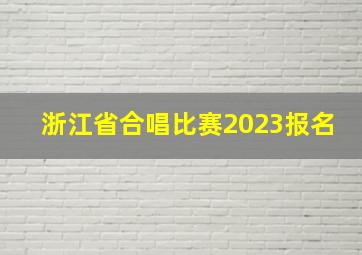 浙江省合唱比赛2023报名