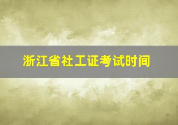 浙江省社工证考试时间