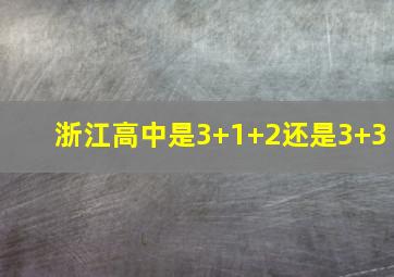 浙江高中是3+1+2还是3+3