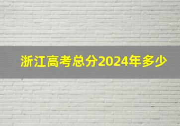 浙江高考总分2024年多少