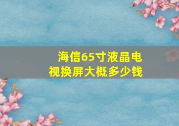 海信65寸液晶电视换屏大概多少钱