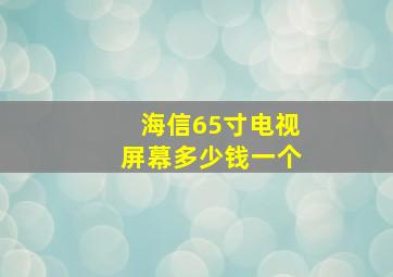 海信65寸电视屏幕多少钱一个