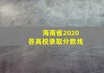 海南省2020各高校录取分数线