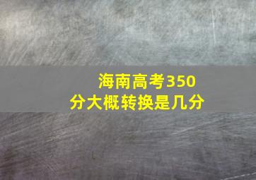 海南高考350分大概转换是几分